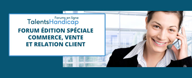 1ère édition spéciale commerce, Vente et Relation Client du forum en ligne Talents Handicap 